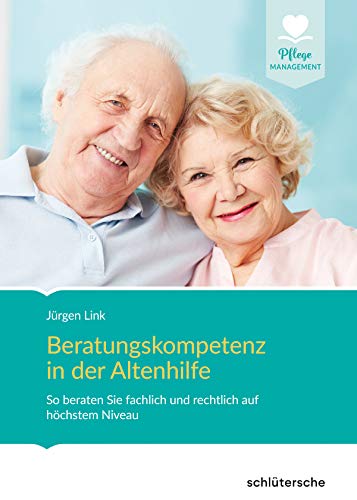 Beratungskompetenz in der Altenhilfe: So beraten Sie fachlich und rechtlich auf höchstem Niveau (Pflege Management) von Schltersche Verlag